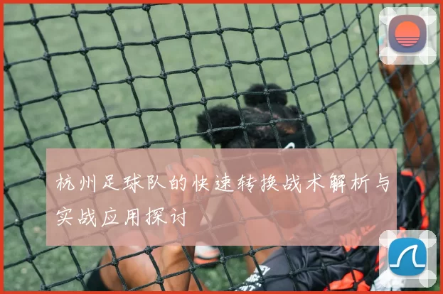 杭州足球队的快速转换战术解析与实战应用探讨