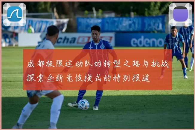 成都极限运动队的转型之路与挑战探索全新竞技模式的特别报道